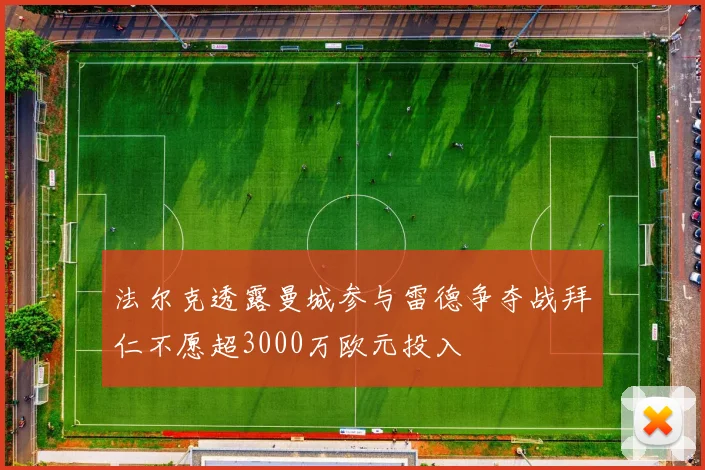 法尔克透露曼城参与雷德争夺战拜仁不愿超3000万欧元投入