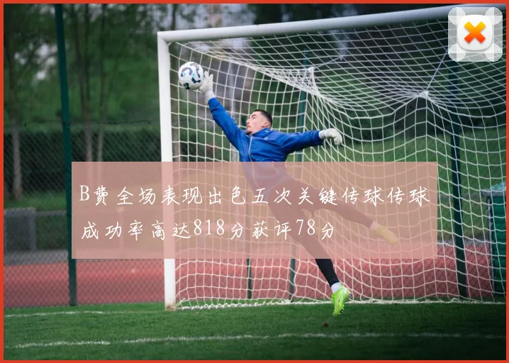 B费全场表现出色五次关键传球传球成功率高达818分获评78分